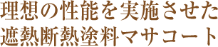 理想の性能を実施させた遮断断熱塗料マサコート